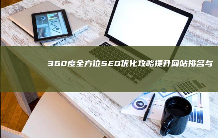 360度全方位SEO优化攻略：提升网站排名与流量